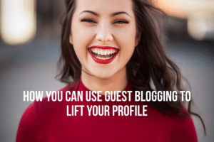 How you can use guest blogging to lift your profile