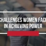 Challenges Women Face Achieving Power