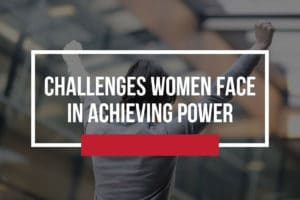 Challenges Women Face Achieving Power